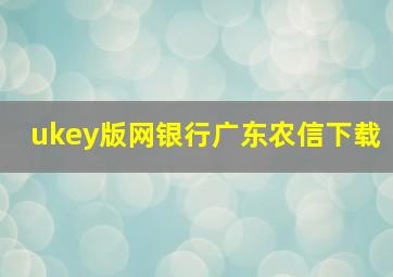 ukey版网银行广东农信下载