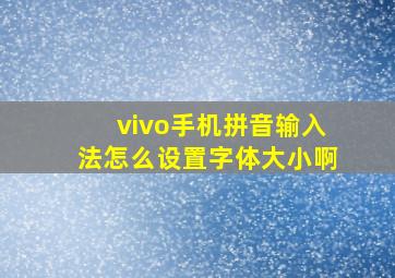 vivo手机拼音输入法怎么设置字体大小啊