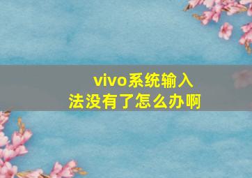 vivo系统输入法没有了怎么办啊