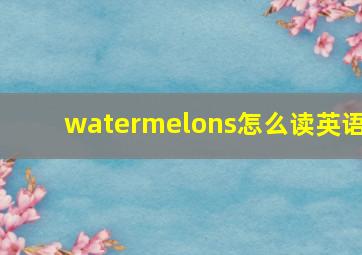 watermelons怎么读英语