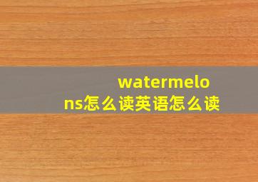 watermelons怎么读英语怎么读