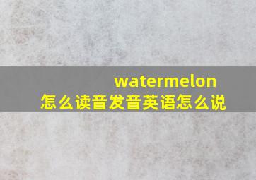 watermelon怎么读音发音英语怎么说