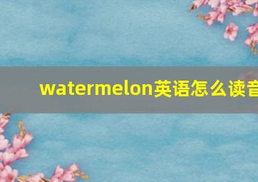 watermelon英语怎么读音