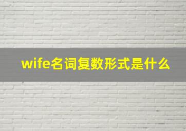 wife名词复数形式是什么