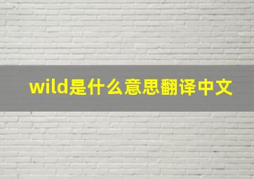 wild是什么意思翻译中文