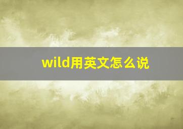 wild用英文怎么说