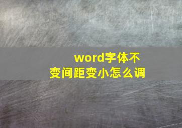 word字体不变间距变小怎么调