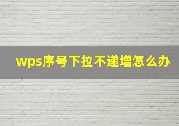 wps序号下拉不递增怎么办