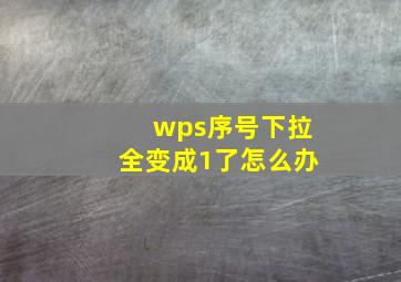 wps序号下拉全变成1了怎么办