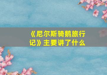 《尼尔斯骑鹅旅行记》主要讲了什么