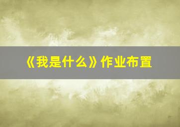 《我是什么》作业布置