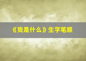 《我是什么》生字笔顺