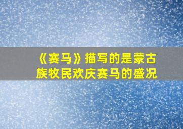 《赛马》描写的是蒙古族牧民欢庆赛马的盛况