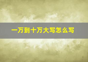 一万到十万大写怎么写