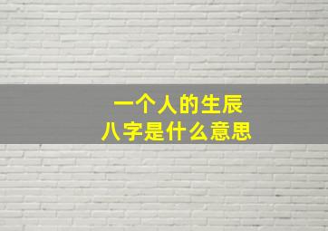 一个人的生辰八字是什么意思