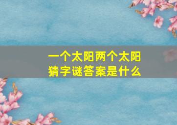 一个太阳两个太阳猜字谜答案是什么