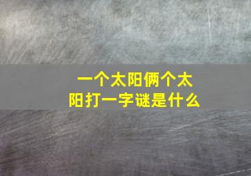 一个太阳俩个太阳打一字谜是什么