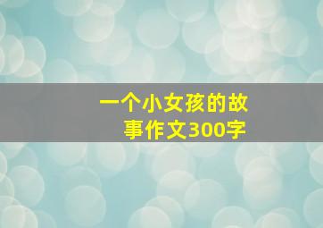 一个小女孩的故事作文300字