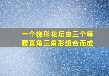 一个梯形花坛由三个等腰直角三角形组合而成