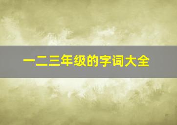 一二三年级的字词大全