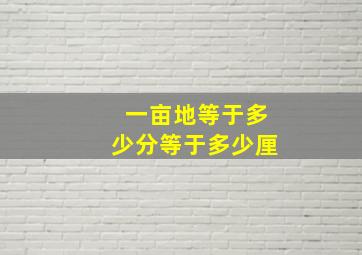 一亩地等于多少分等于多少厘