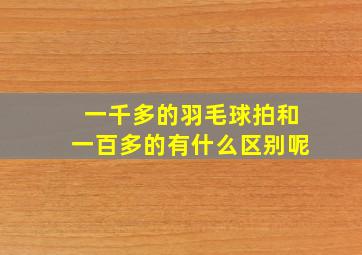 一千多的羽毛球拍和一百多的有什么区别呢