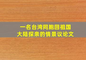 一名台湾同胞回祖国大陆探亲的情景议论文