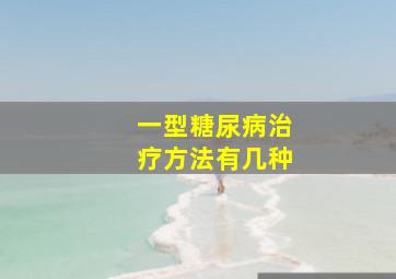 一型糖尿病治疗方法有几种