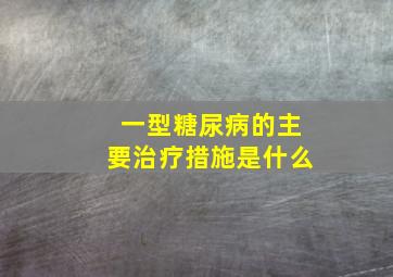 一型糖尿病的主要治疗措施是什么