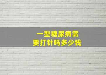 一型糖尿病需要打针吗多少钱