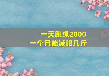 一天跳绳2000一个月能减肥几斤