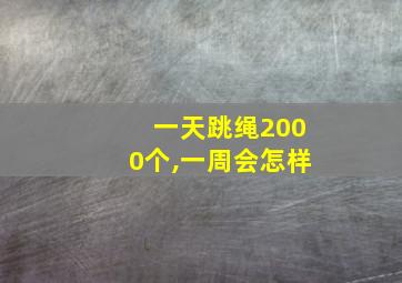 一天跳绳2000个,一周会怎样