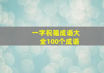 一字祝福成语大全100个成语