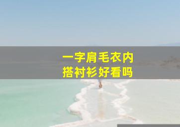 一字肩毛衣内搭衬衫好看吗