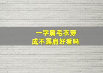 一字肩毛衣穿成不露肩好看吗