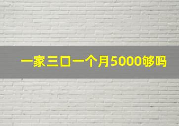 一家三口一个月5000够吗