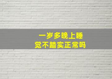 一岁多晚上睡觉不踏实正常吗