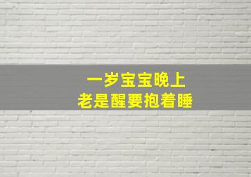 一岁宝宝晚上老是醒要抱着睡