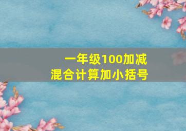 一年级100加减混合计算加小括号