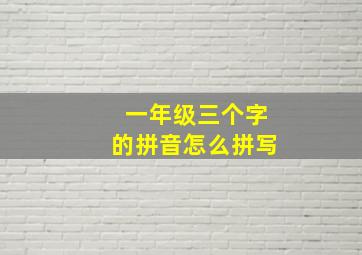 一年级三个字的拼音怎么拼写