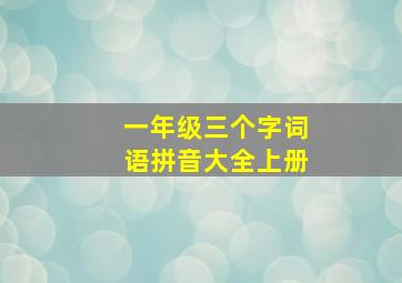 一年级三个字词语拼音大全上册