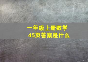 一年级上册数学45页答案是什么