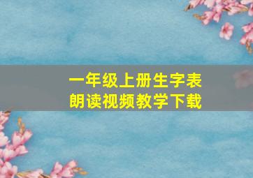 一年级上册生字表朗读视频教学下载