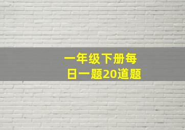 一年级下册每日一题20道题