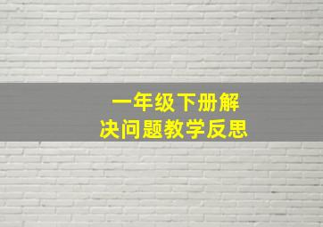 一年级下册解决问题教学反思