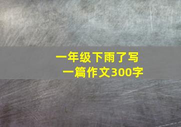 一年级下雨了写一篇作文300字