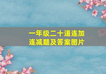 一年级二十道连加连减题及答案图片