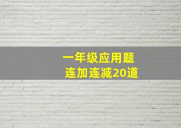 一年级应用题连加连减20道