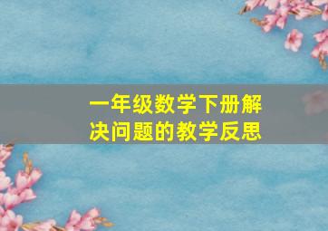 一年级数学下册解决问题的教学反思