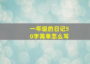 一年级的日记50字简单怎么写